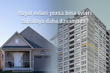 Həyət evləri yoxsa bina evləri zəlzələyə daha davamlıdır?